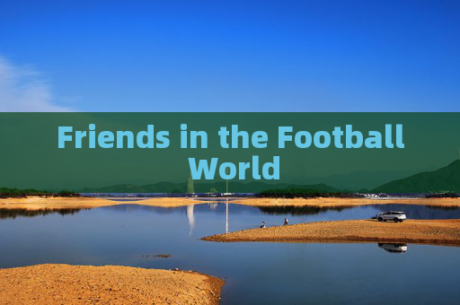 Friends in the Football World