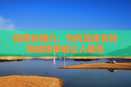 极简的魔力，为何足球吉祥物越简单越让人难忘