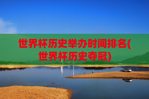 世界杯历史举办时间排名(世界杯历史夺冠)