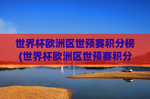 世界杯欧洲区世预赛积分榜(世界杯欧洲区世预赛积分榜最新)