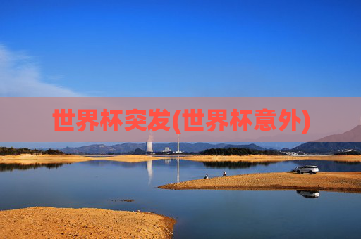 世界杯突发(世界杯意外)