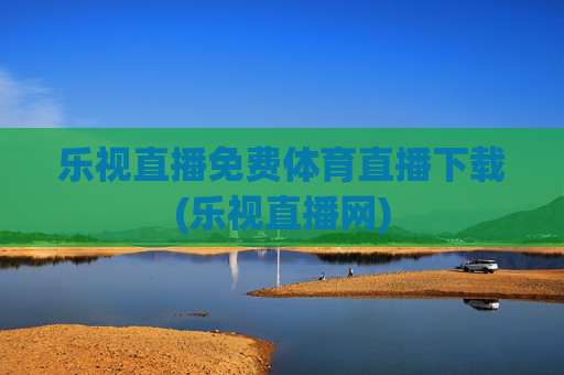 乐视直播免费体育直播下载(乐视直播网)