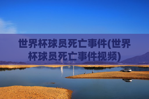 世界杯球员死亡事件(世界杯球员死亡事件视频)