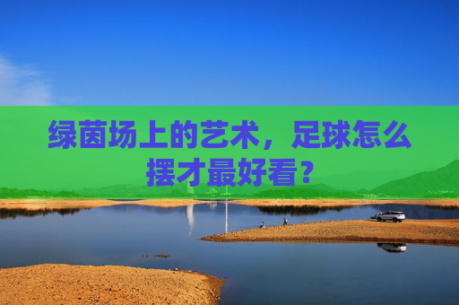 绿茵场上的艺术，足球怎么摆才最好看？