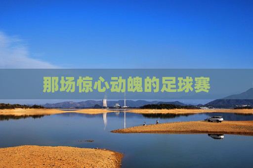 那场惊心动魄的足球赛