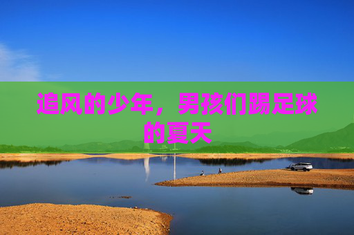 追风的少年，男孩们踢足球的夏天