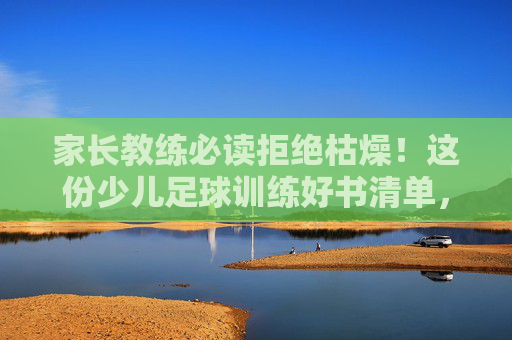 家长教练必读拒绝枯燥！这份少儿足球训练好书清单，助孩子爱上绿茵场
