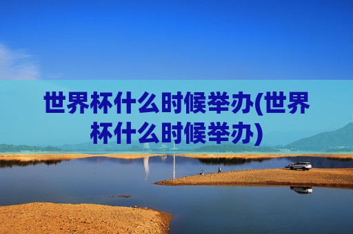 世界杯什么时候举办(世界杯什么时候举办)