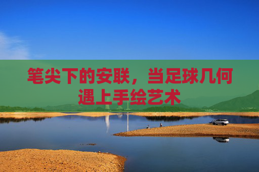 笔尖下的安联,当足球几何遇上手绘艺术