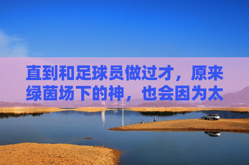 直到和足球员做过才，原来绿茵场下的神，也会因为太累而蜷缩成一只猫