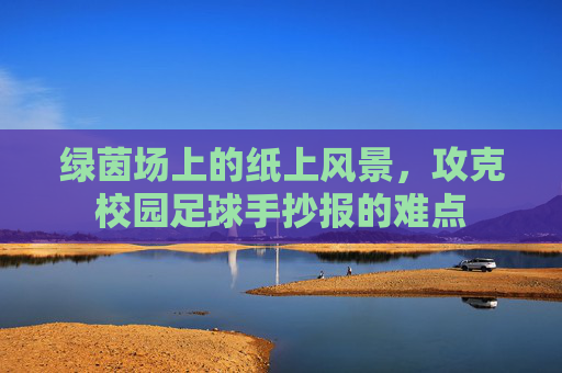 绿茵场上的纸上风景，攻克校园足球手抄报的难点