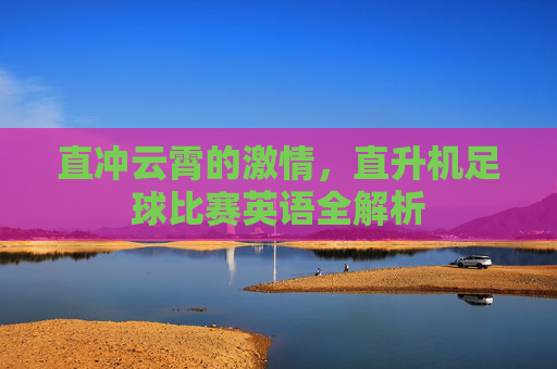 直冲云霄的激情，直升机足球比赛英语全解析