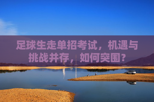 足球生走单招考试，机遇与挑战并存，如何突围？