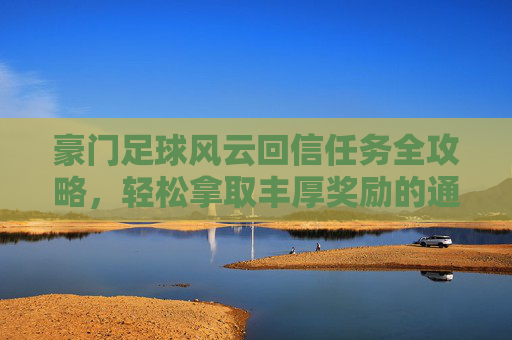豪门足球风云回信任务全攻略，轻松拿取丰厚奖励的通关秘籍