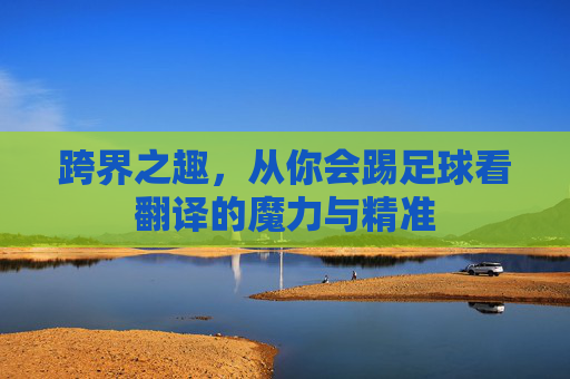 跨界之趣，从你会踢足球看翻译的魔力与精准