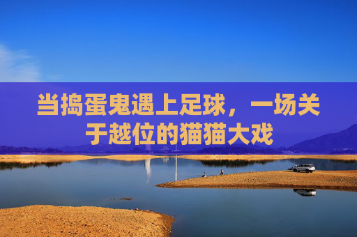 当捣蛋鬼遇上足球,一场关于越位的猫猫大戏