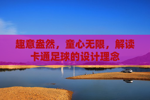 趣意盎然，童心无限，解读卡通足球的设计理念