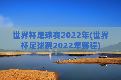 世界杯足球赛2022年(世界杯足球赛2022年赛程)