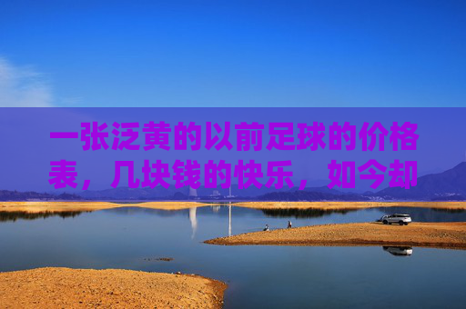 一张泛黄的以前足球的价格表，几块钱的快乐，如今却是奢侈品