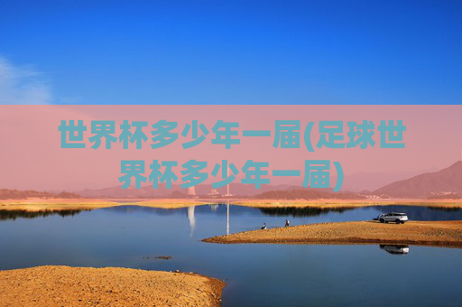 世界杯多少年一届(足球世界杯多少年一届)