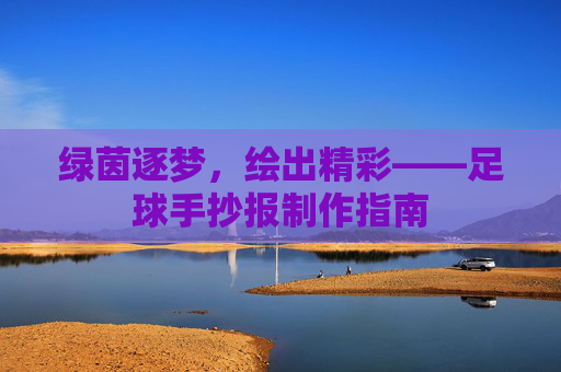 绿茵逐梦,绘出精彩——足球手抄报制作指南