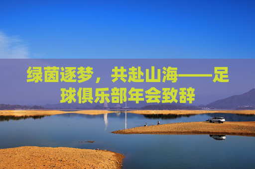 绿茵逐梦,共赴山海——足球俱乐部年会致辞