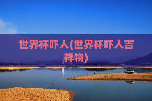 世界杯吓人(世界杯吓人吉祥物)