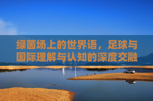 绿茵场上的世界语，足球与国际理解与认知的深度交融