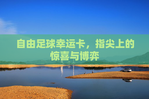 自由足球幸运卡，指尖上的惊喜与博弈