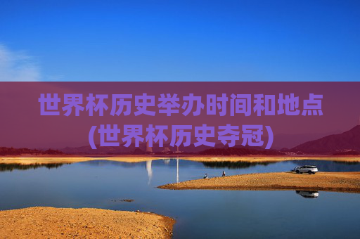 世界杯历史举办时间和地点(世界杯历史夺冠)