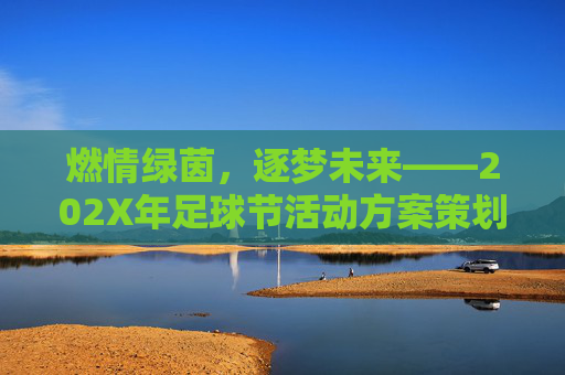 燃情绿茵，逐梦未来——202X年足球节活动方案策划书