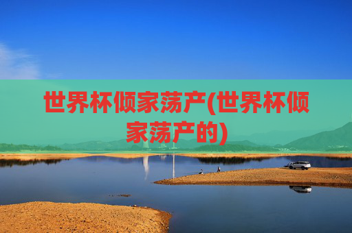 世界杯倾家荡产(世界杯倾家荡产的)