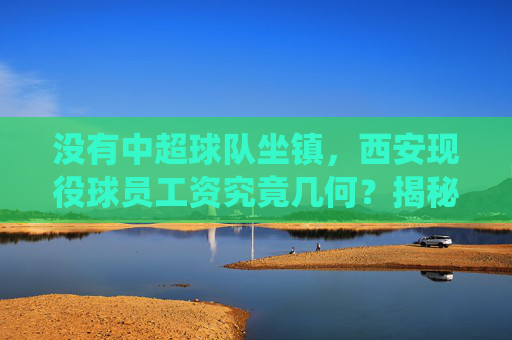 没有中超球队坐镇，西安现役球员工资究竟几何？揭秘陕西足球的留守与出走
