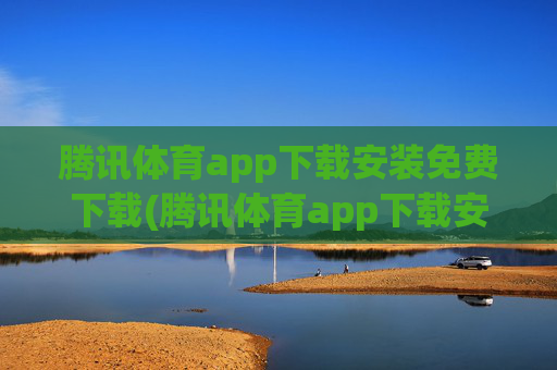 腾讯体育app下载安装免费下载(腾讯体育app下载安装免费下载)