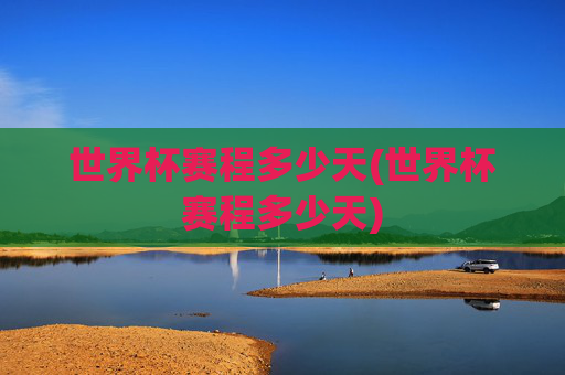 世界杯赛程多少天(世界杯赛程多少天)