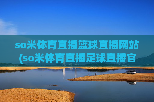 so米体育直播篮球直播网站(so米体育直播足球直播官网)