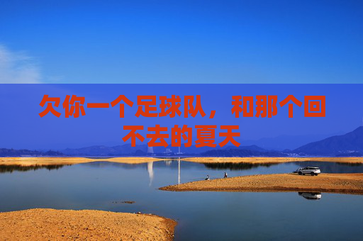 欠你一个足球队,和那个回不去的夏天