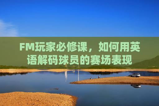 FM玩家必修课,如何用英语解码球员的赛场表现