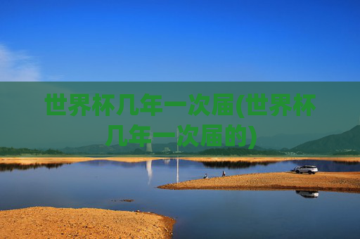 世界杯几年一次届(世界杯几年一次届的)