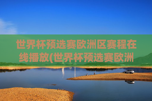 世界杯预选赛欧洲区赛程在线播放(世界杯预选赛欧洲区赛程在线播放视频)