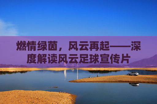 燃情绿茵，风云再起——深度解读风云足球宣传片