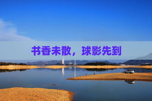 书香未散，球影先到