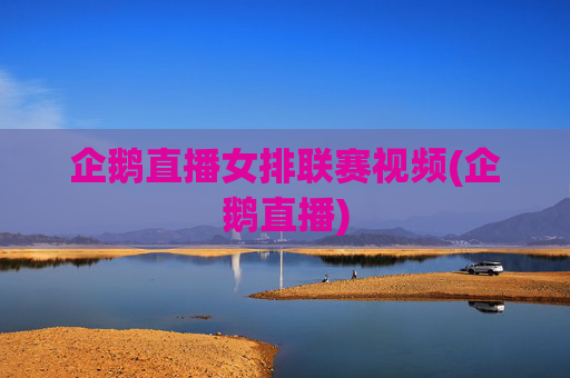 企鹅直播女排联赛视频(企鹅直播)