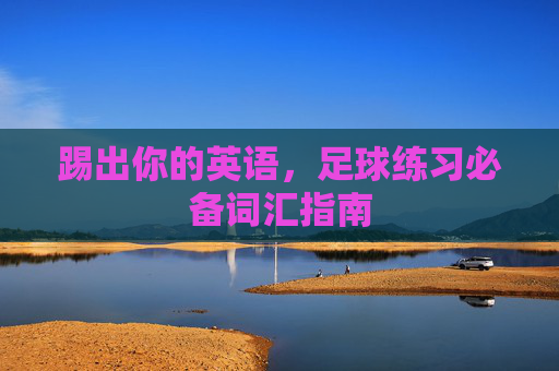 踢出你的英语,足球练习必备词汇指南