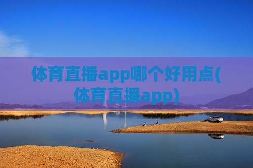 体育直播app哪个好用点(体育直播app)