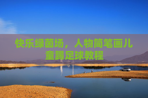 快乐绿茵场,人物简笔画儿童踢足球教程