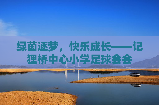 绿茵逐梦，快乐成长——记狸桥中心小学足球会会