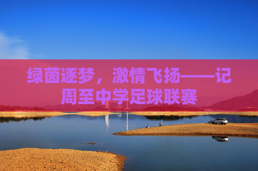 绿茵逐梦，激情飞扬——记周至中学足球联赛