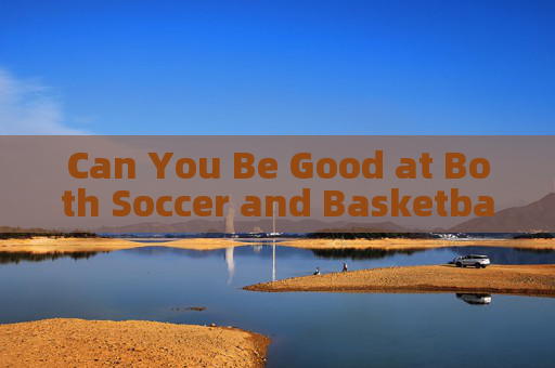 Can You Be Good at Both Soccer and Basketball?