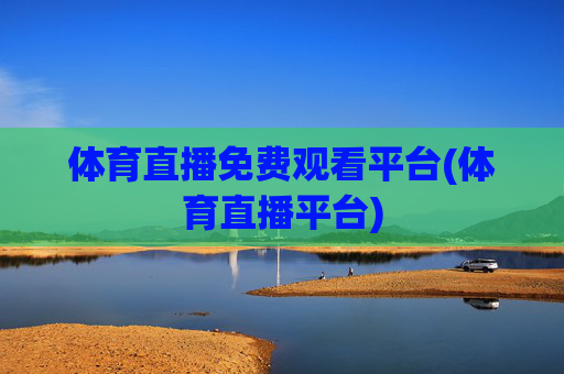体育直播免费观看平台(体育直播平台)